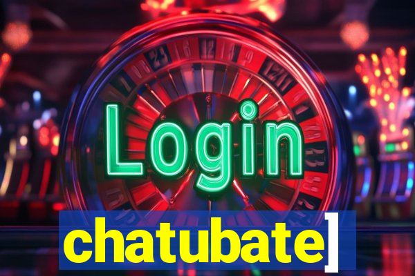 chatubate]